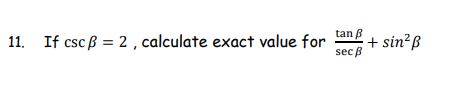 11. If csc B = 2 , calculate exact value for tan