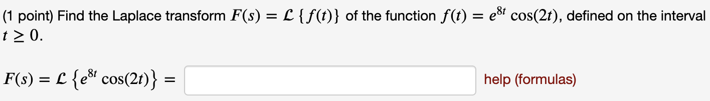 (1 point) Find the Laplace transform F (s) = { f