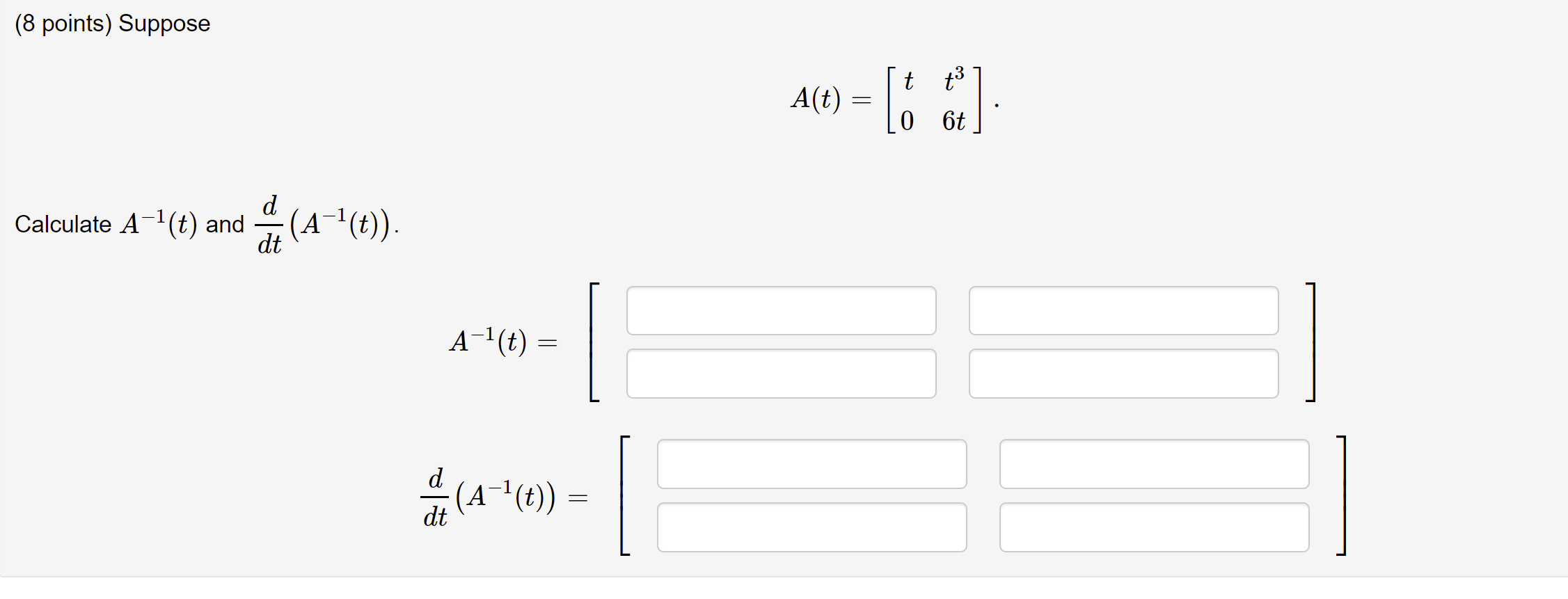 (8 points) Suppose A( t) = Calculate A-1(t) and -
