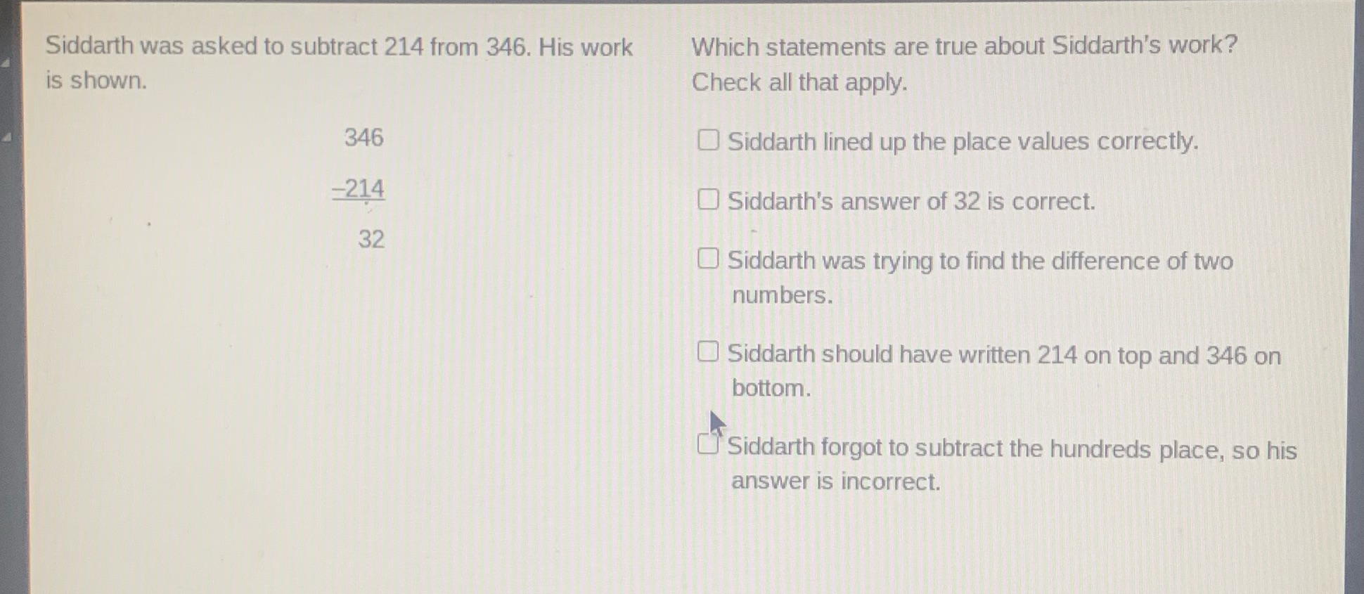 Siddarth was asked to subtract 214 from 346. His