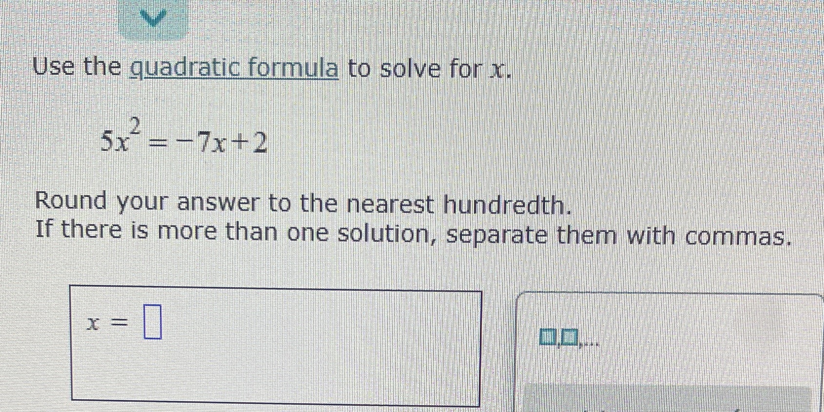 Use the quadratic formula to solve for 5x = -7x+2