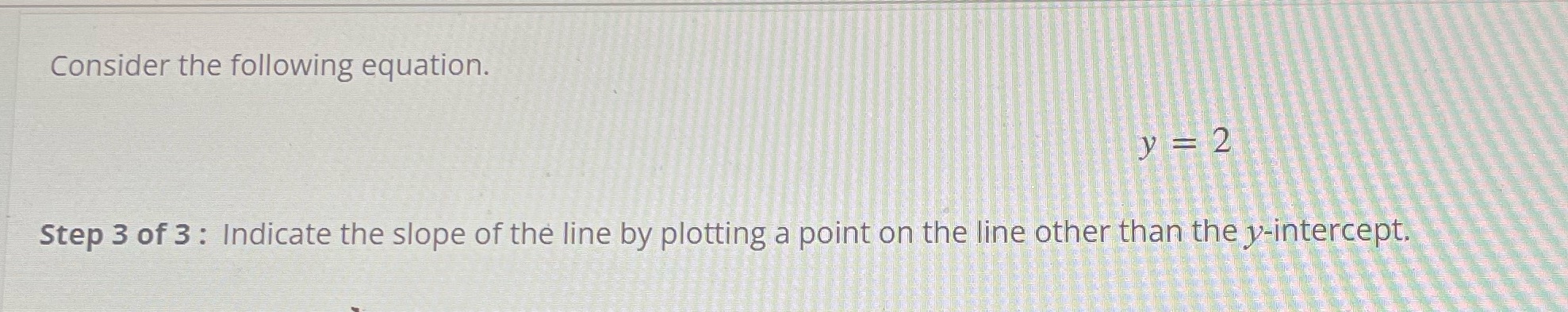 Slope-0Y-intercept-(0,2) Consider the following