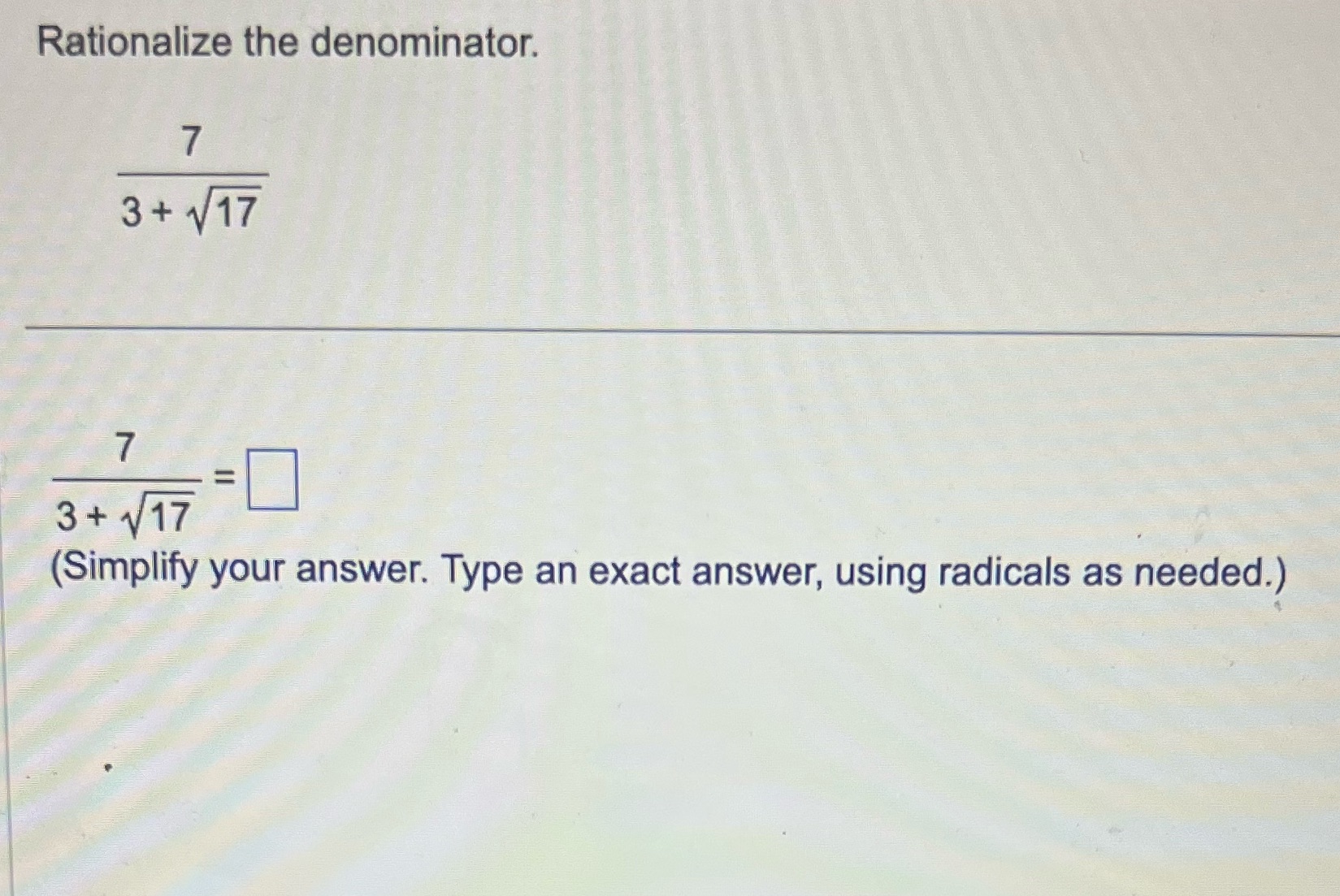 Rationalize the denominator. 7 3+ 117 7 3 + 1/17