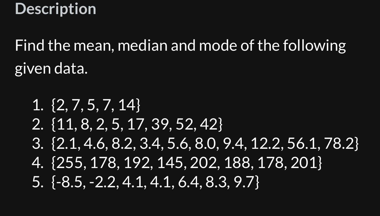 Description Find the mean, median and mode of the