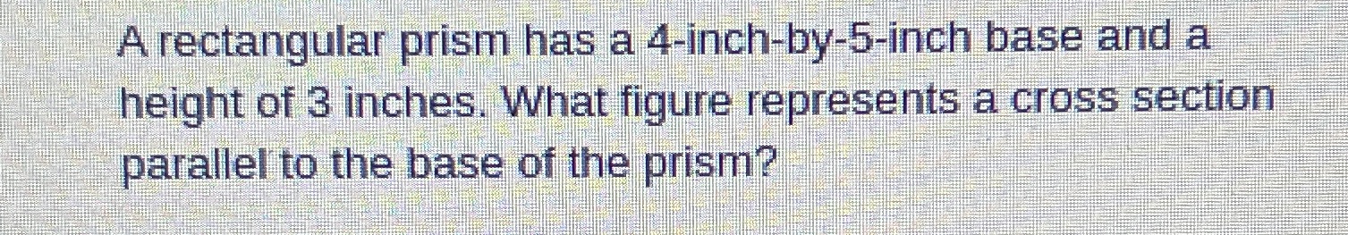 A rectangular prism has a 4-inch-by-5-inch base