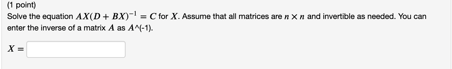 (1 point) Solve the equation AX(D + BX) = C for