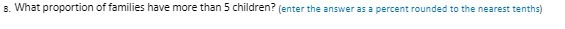 E. What proportion of families have more than 5