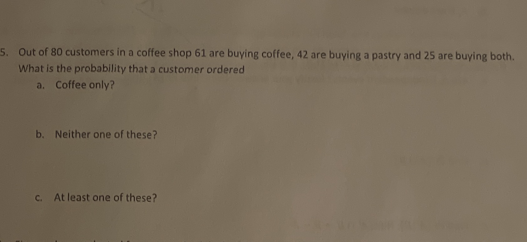 5. Out of 80 customers in a coffee shop 61 are