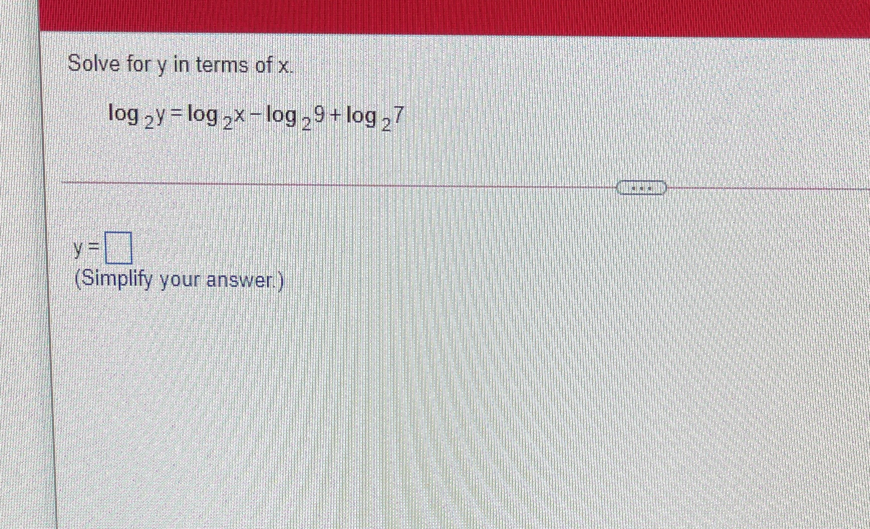 Solve for y in terms of x. log 2 y = log 2x - log