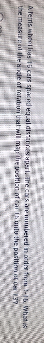 A ferris wheel has 16 cars spaced equal distances