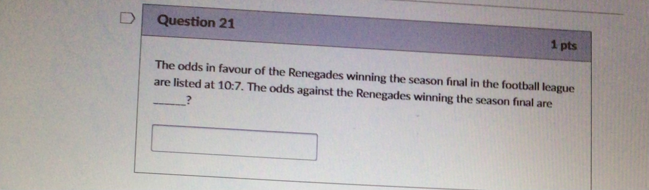 D Question 21 1 pts The odds in favour of the