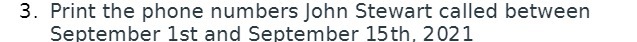 3. Print the phone numbers John Stewart called
