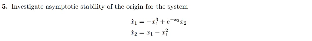 5. Investigate asymptotic stabity of the origin