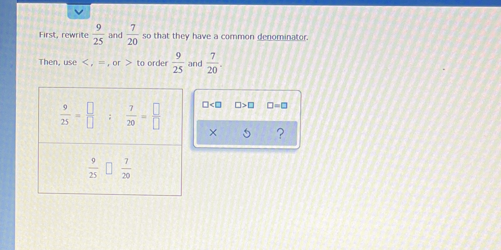 9 7 First, rewrite and 25 so that they have a