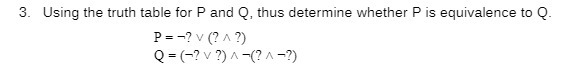 3. Using the truth table for P and Q, thus