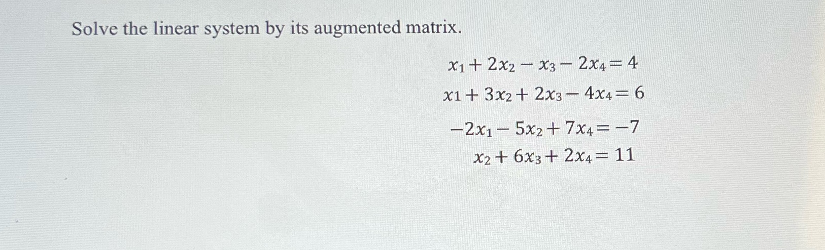 Solve the linear system by its augmented matrix.