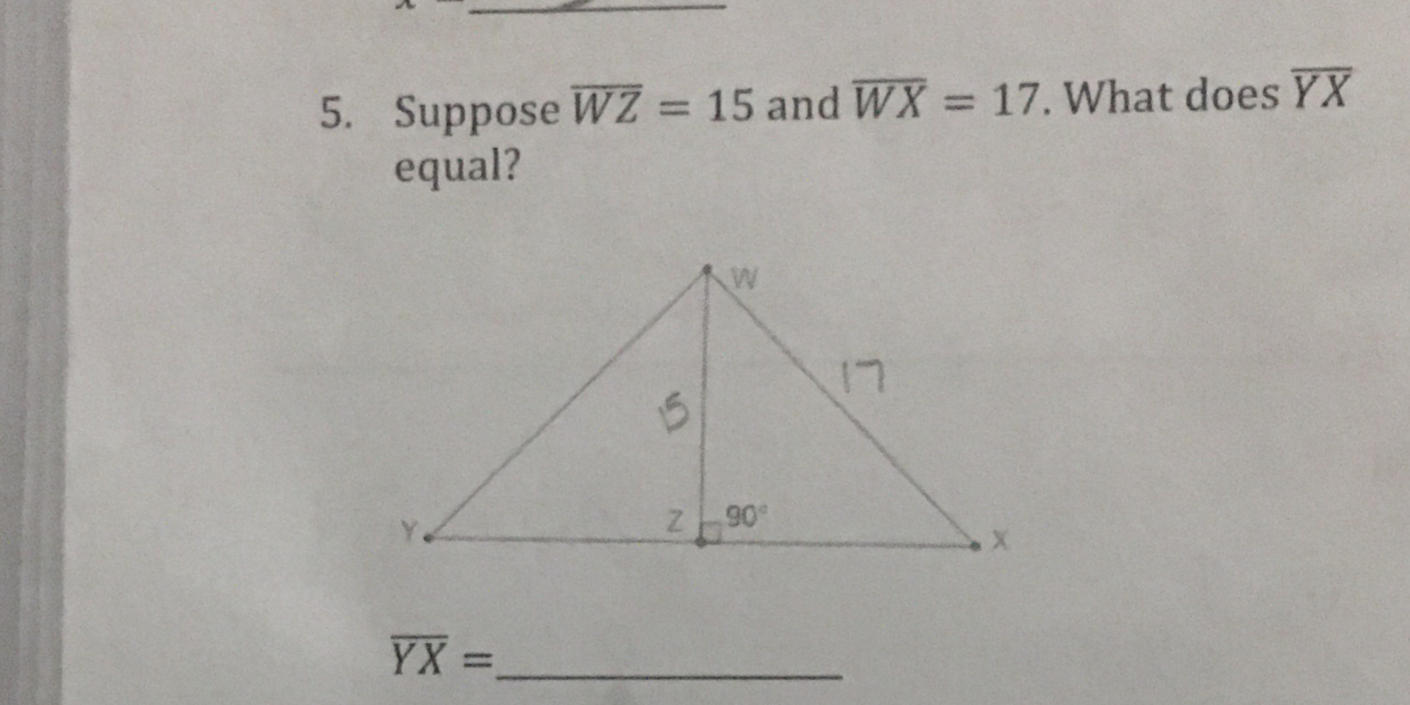 5. Suppose WZ = 15 and WX = 17. What does YX