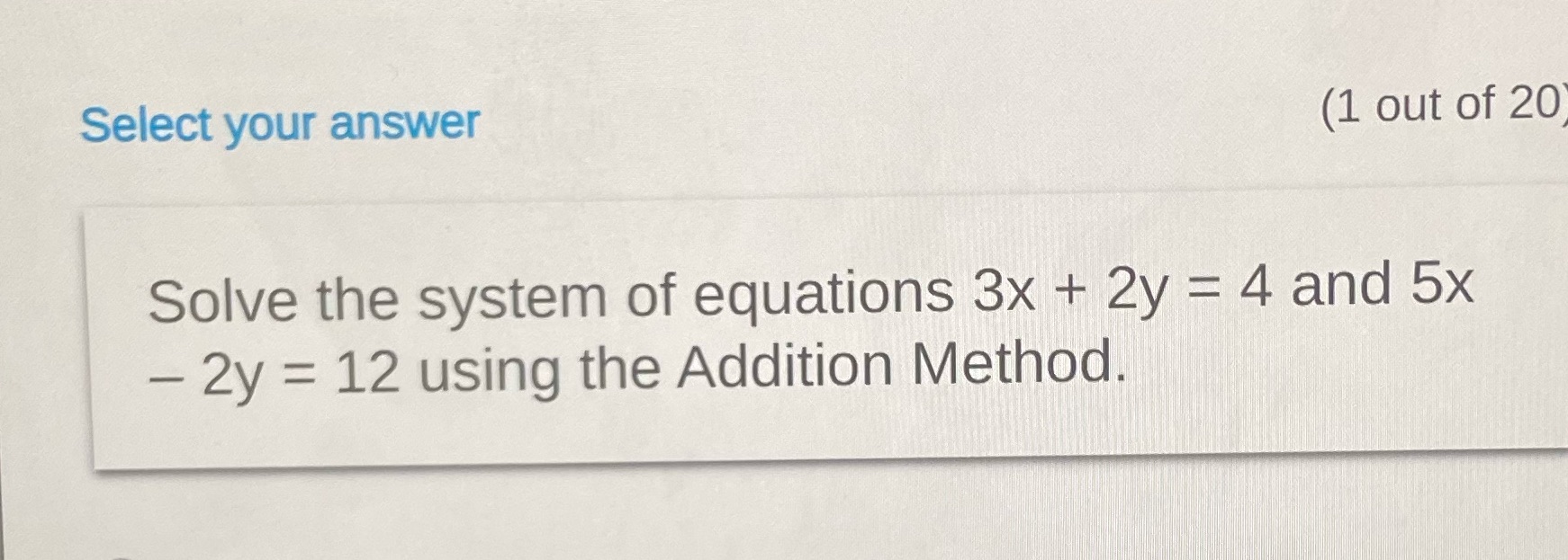 Select your answer (1 out of 20 Solve the system
