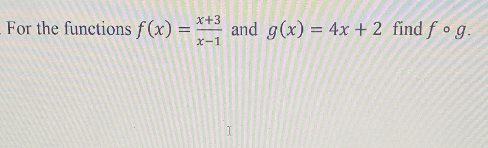x+3 For the functions f(x) = and g(x) = 4x + 2