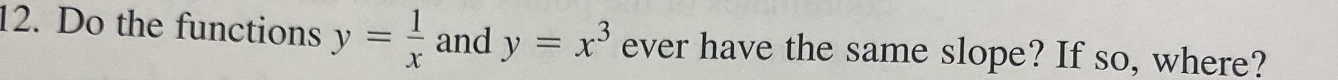 12. Do the functions y = and y = x ever have the