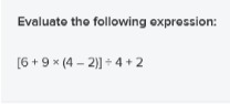Evaluate the following oxprossion: [6+ 9 x (4 -