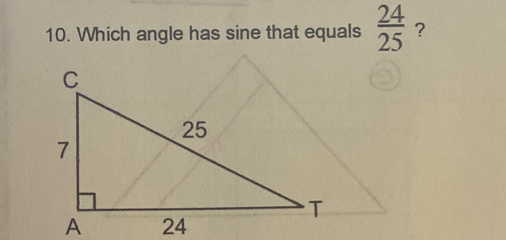 10. Which angle has sine that equals ? C 25 7 T A