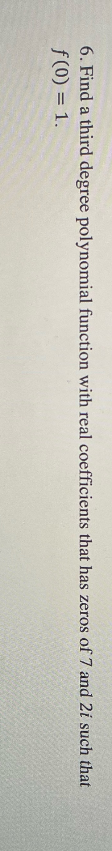 Please show work and solve 6. Find a third degree