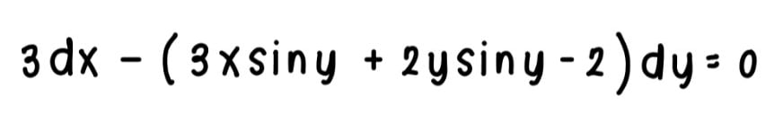 3dx - (3xsiny + 2ysiny - 2 ) dy = 0