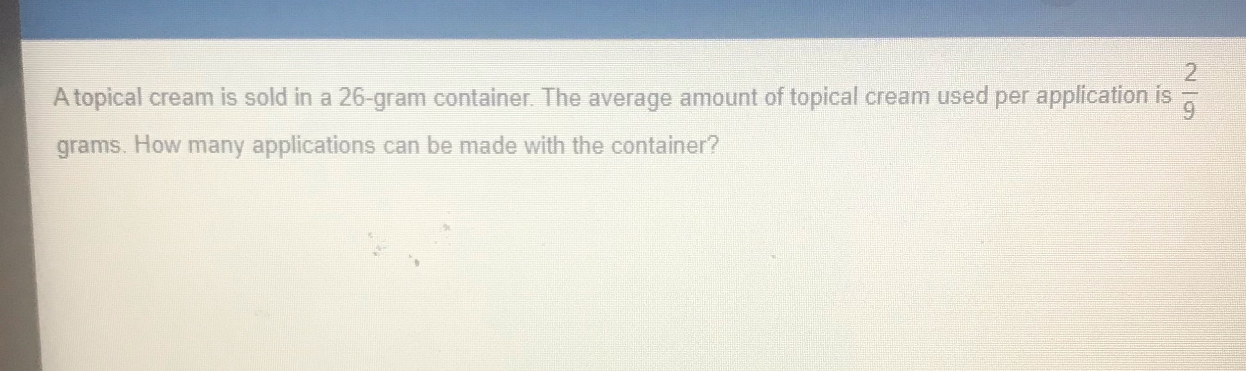 A topical cream is sold in a 26-gram container.
