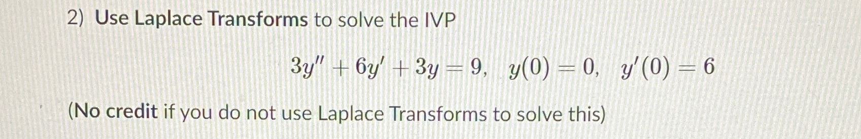 Solve Step by step 2) Use Laplace Transforms to
