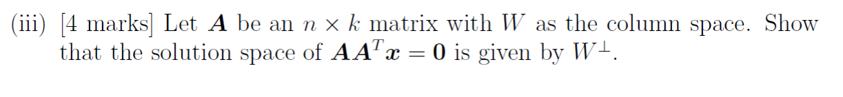 (iii) [4 marks] Let A be an n X 1:: matrix with W