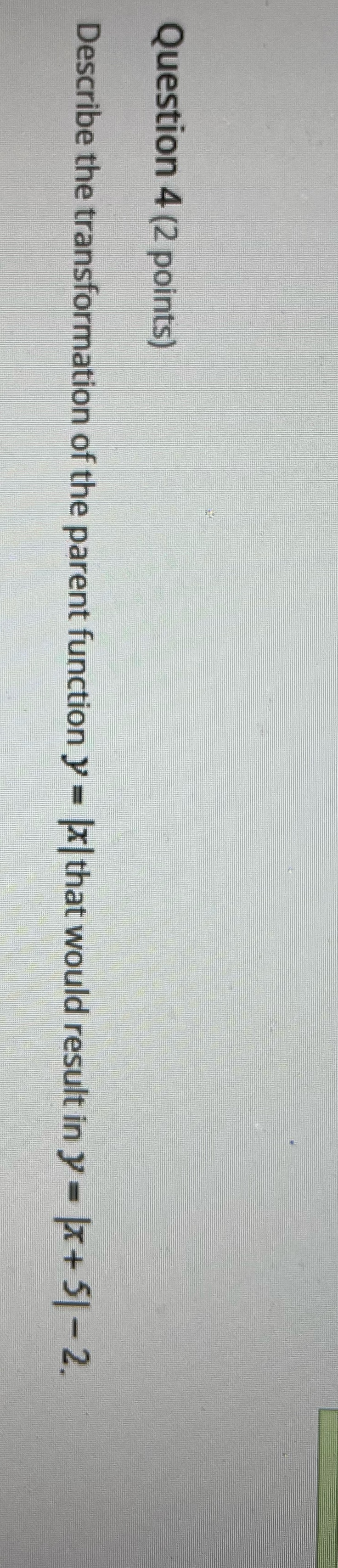 Question 4 (2 points) Describe the transformation