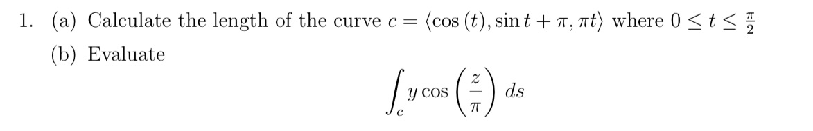 1. (a) Calculate the length of the curve c = (cos