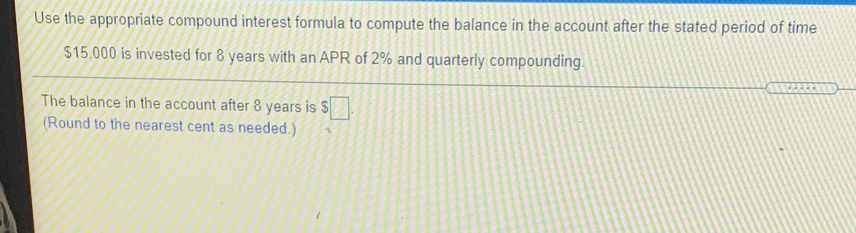 Use the appropriate compound interest formula to
