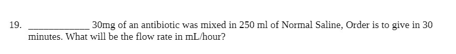 19. 30mg of an antibiotic was mixed in 250 ml of