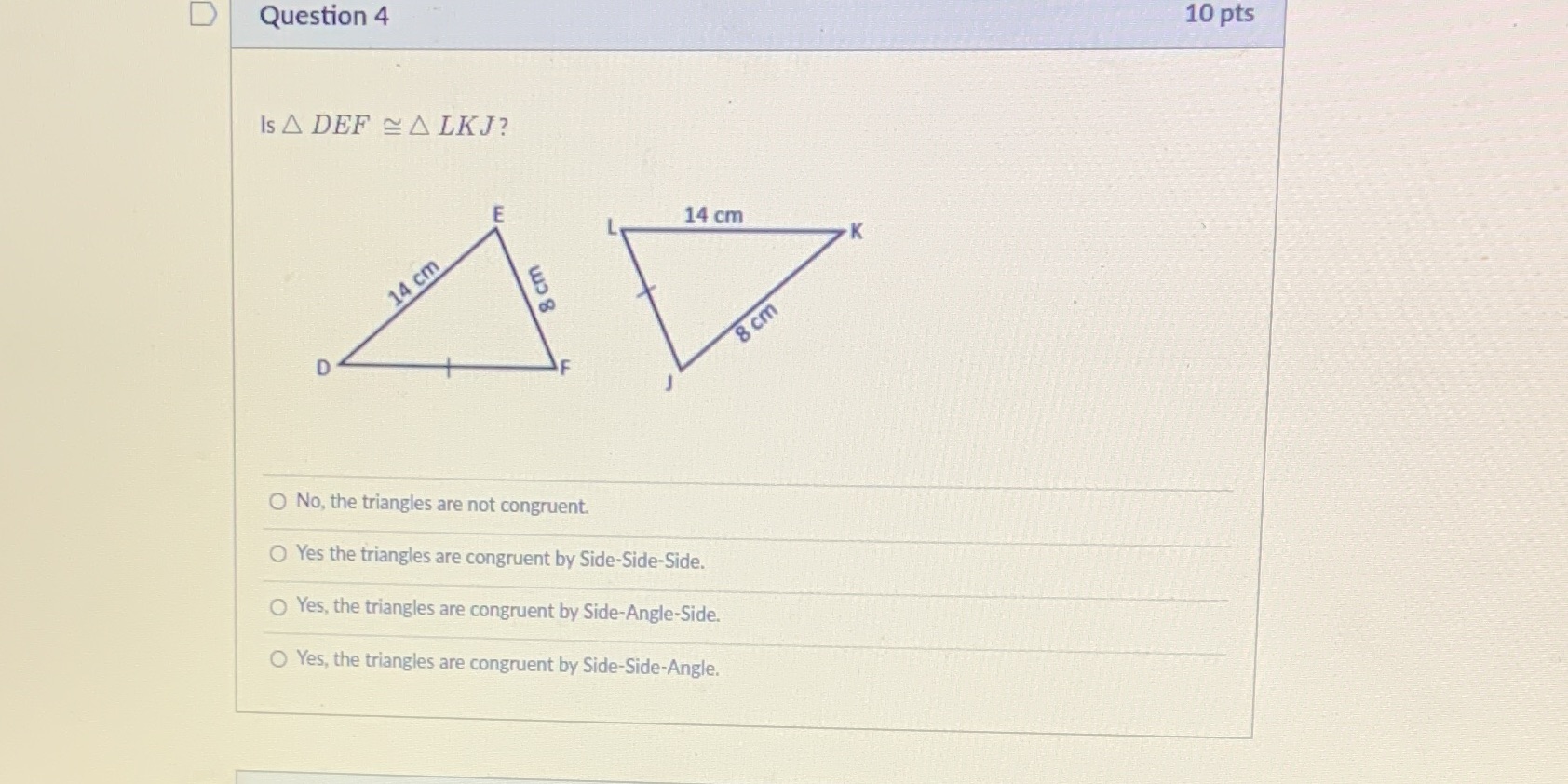 D Question 4 10 pts Is A DEF ~ ALKJ? m 14 cm K 14