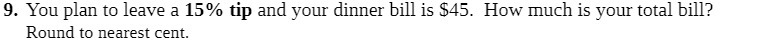 9. You plan to leave a 15% tip and your dinner