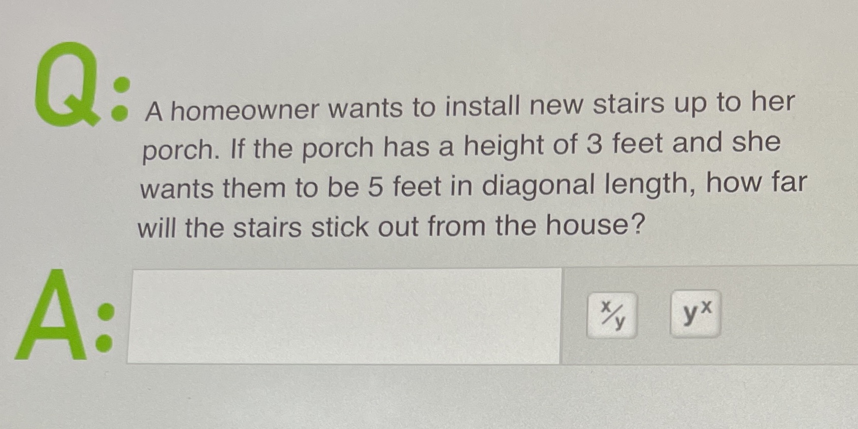 Q: A homeowner wants to install new stairs up to