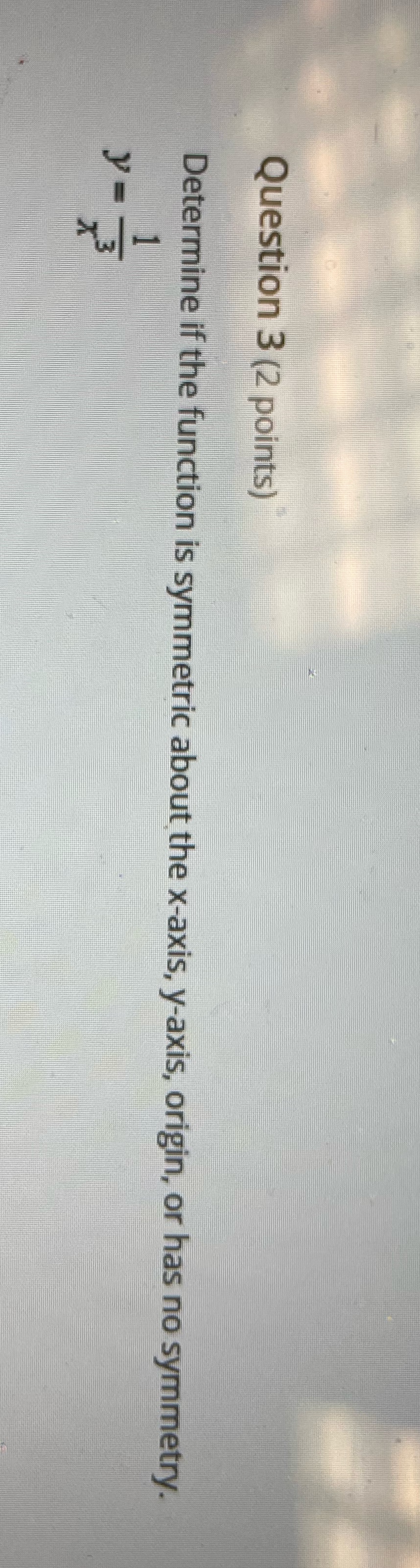 Question 3 (2 points) Determine if the function