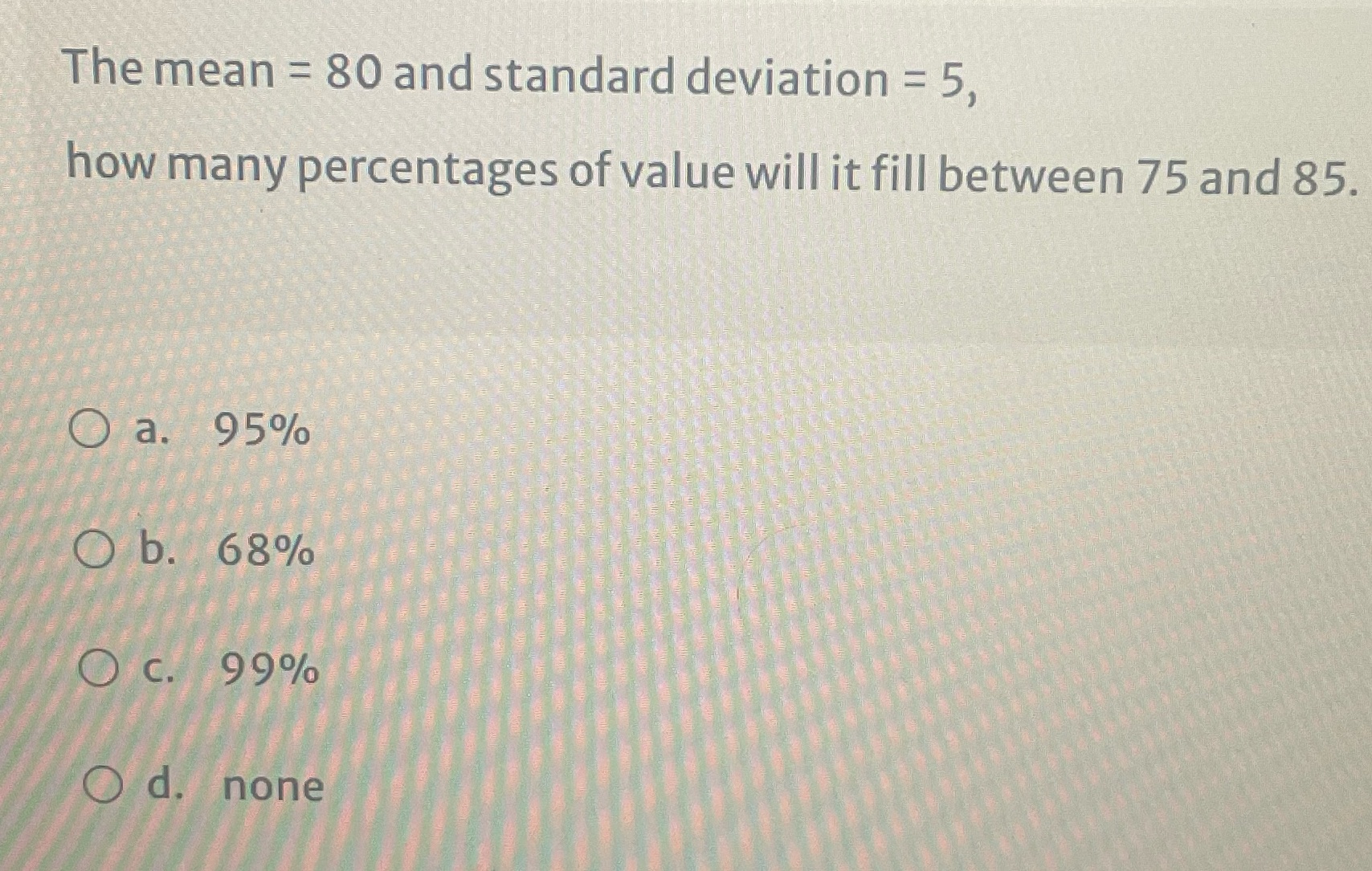 The mean = 80 and standard deviation = 5, how