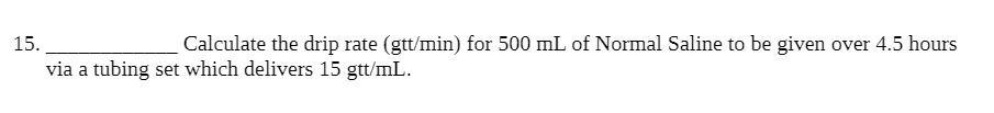 15. Calculate the drip rate (git/min) for 500 mL