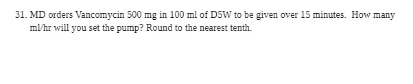 31. MD orders Vancomycin 500 mg in 100 ml of DSW