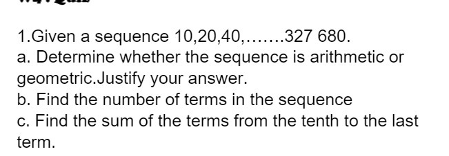 1. Given a sequence 10,20,40,...... 327 680. a.