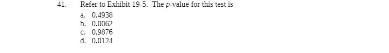 41. Refer to Exhibit 19-5. The p-value for this