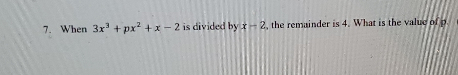 help someone quick 7. When 3x3 + px2 + x - 2 is