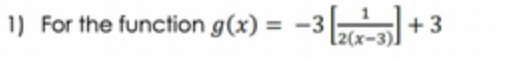 1) For the function g (x) = -3 + 3 2(x-3)