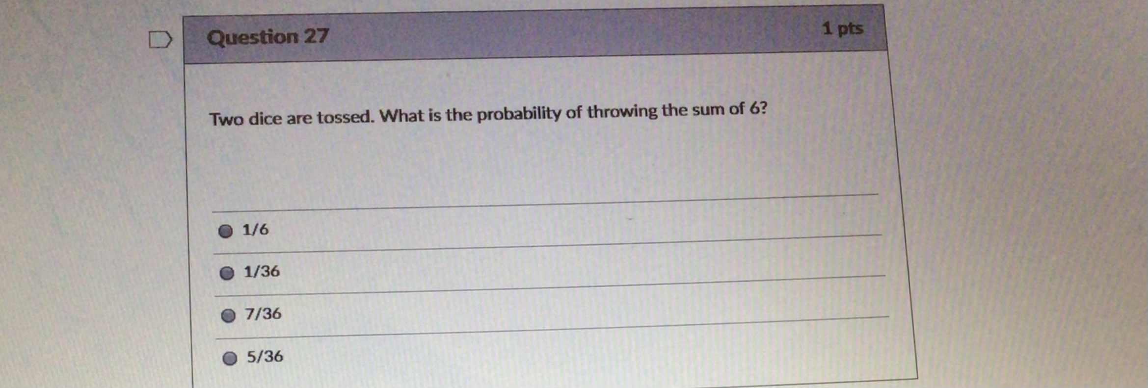 D Question 27 1 pts Two dice are tossed. What is