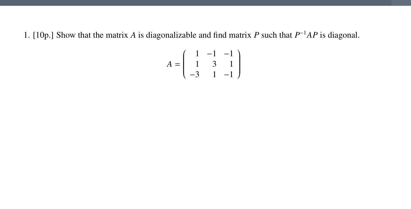 1. [10p.] Show that the matrix A is