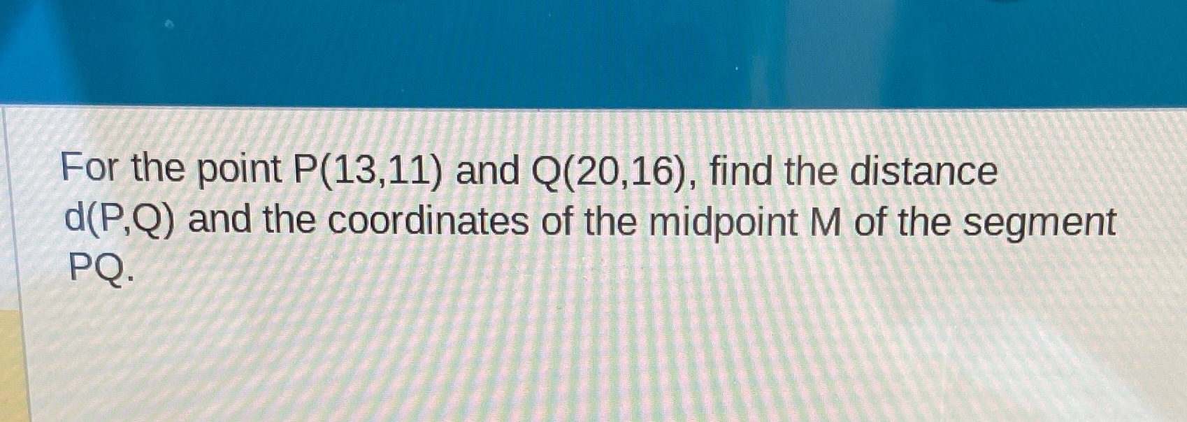 For the point P(13,11) and Q(20,16), find the