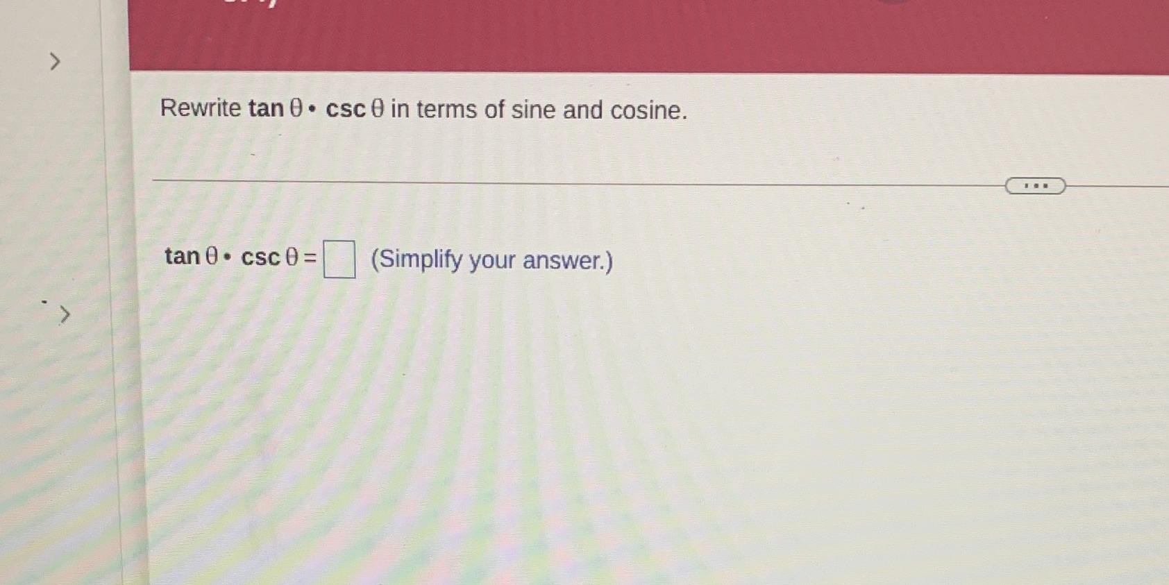 Rewrite tan 0 . csc 0 in terms of sine and